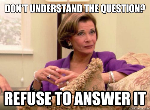 Don't understand the question? Refuse to answer it - Don't understand the question? Refuse to answer it  Lucille Bluth - This does not bode well