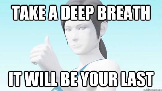 take a deep breath it will be your last - take a deep breath it will be your last  Wii Fit Trainer