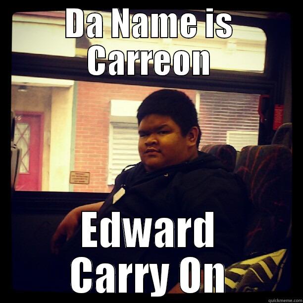 DA NAME IS CARREON EDWARD CARRY ON Misc