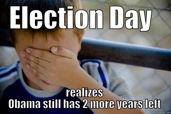 ELECTION DAY  REALIZES OBAMA STILL HAS 2 MORE YEARS LEFT Confession kid