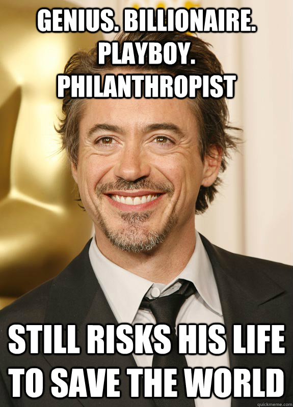 Genius. Billionaire. Playboy. Philanthropist Still risks his life to save the world - Genius. Billionaire. Playboy. Philanthropist Still risks his life to save the world  Good Guy Tony