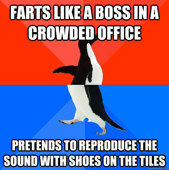 Farts like a boss in a crowded office Pretends to reproduce the sound with shoes on the tiles  Socially Awesome Awkward Penguin