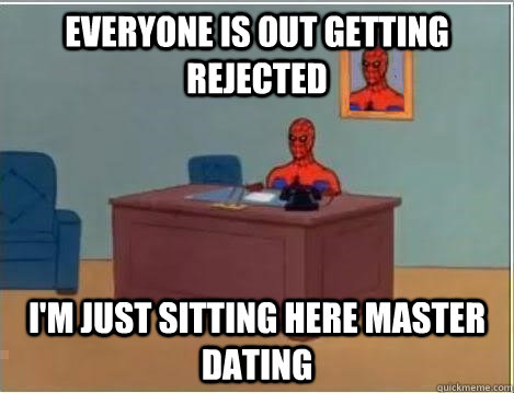 everyone is out getting rejected I'm just sitting here master dating  Spiderman Desk