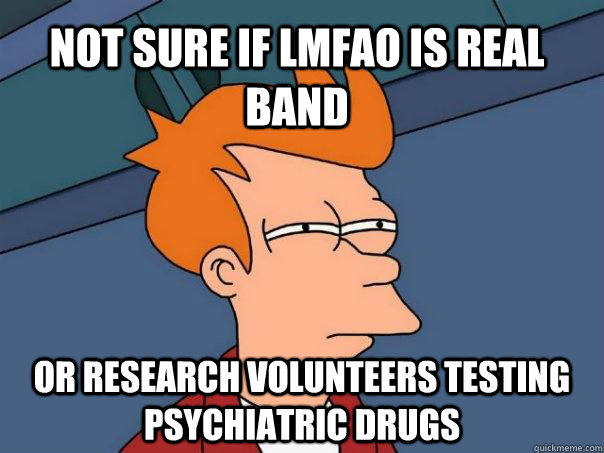 not sure if lmfao is real band or research volunteers testing psychiatric drugs  Futurama Fry