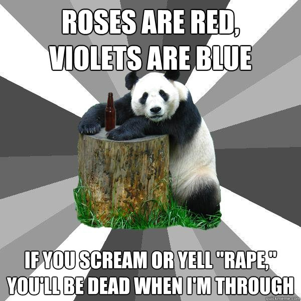 Roses are red,
Violets are blue if you scream or yell 
