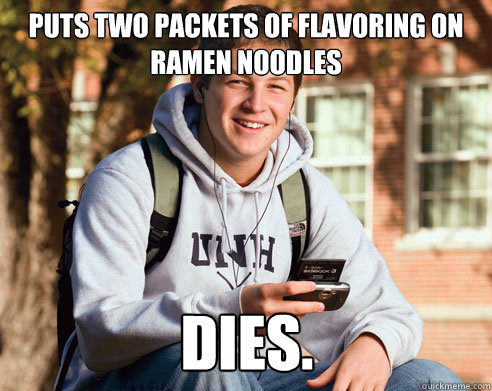 puts two packets of flavoring on ramen noodles dies.  College Freshman