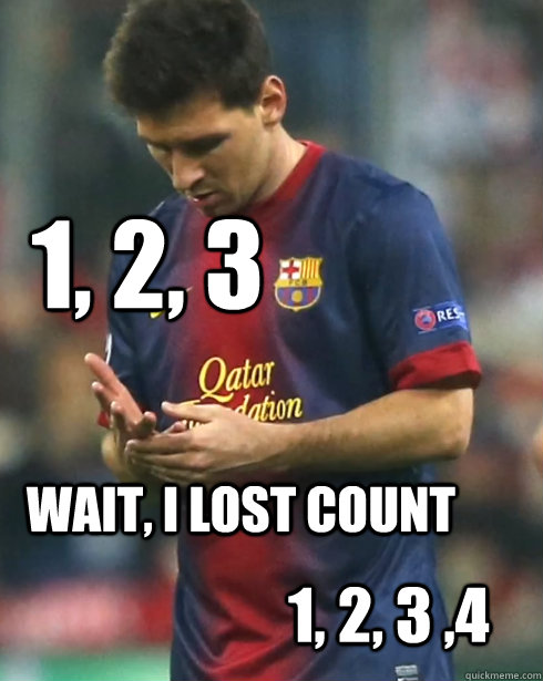 1, 2, 3 Wait, i lost count 1, 2, 3 ,4 - 1, 2, 3 Wait, i lost count 1, 2, 3 ,4  Messi