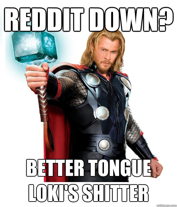 reddit down? Better tongue loki's shitter  Advice Thor