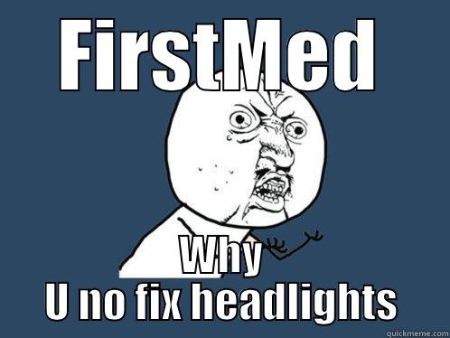 FIRSTMED WHY U NO FIX HEADLIGHTS Y U No