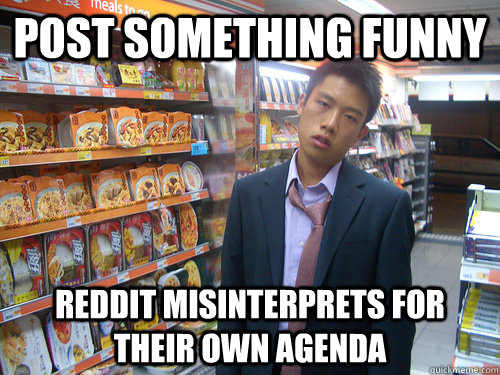 Post something funny reddit misinterprets for their own agenda  Disenchanted Young Professional