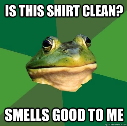 Is this shirt clean? Smells good to me  Foul Bachelor Frog