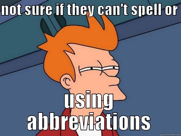 NOT SURE IF THEY CAN'T SPELL OR  USING ABBREVIATIONS Futurama Fry