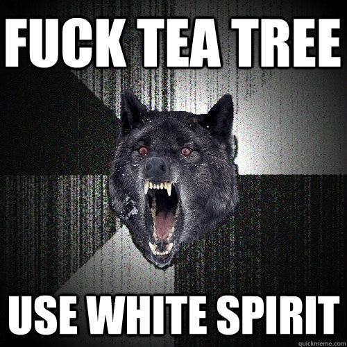 fuck tea tree use white spirit  Insanity Wolf