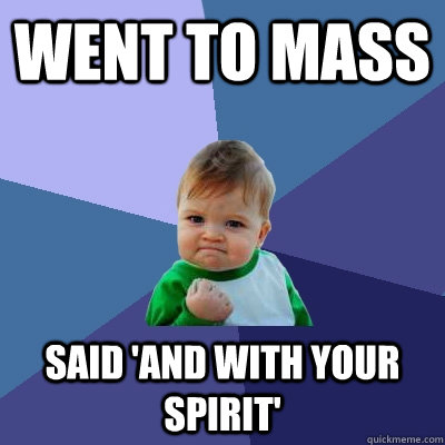 Went to mass Said 'and with your spirit'  Success Kid