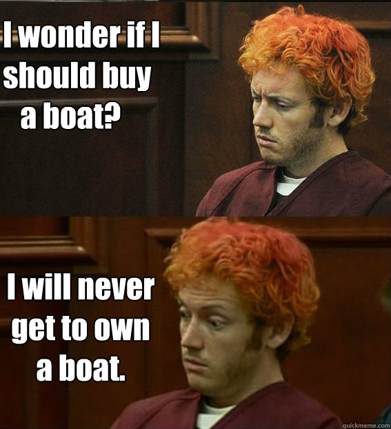 I wonder if I
should buy
   a boat? I will never
get to own
a boat.

 - I wonder if I
should buy
   a boat? I will never
get to own
a boat.

  James holmes oh right