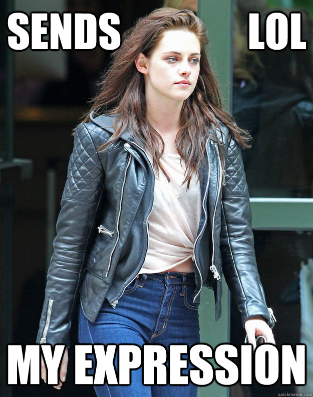 Sends                lol  my expression  - Sends                lol  my expression   Blank Face Kristen