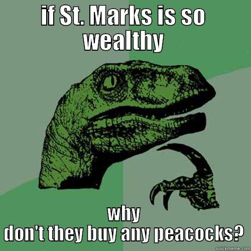 IF ST. MARKS IS SO WEALTHY WHY DON'T THEY BUY ANY PEACOCKS? Philosoraptor