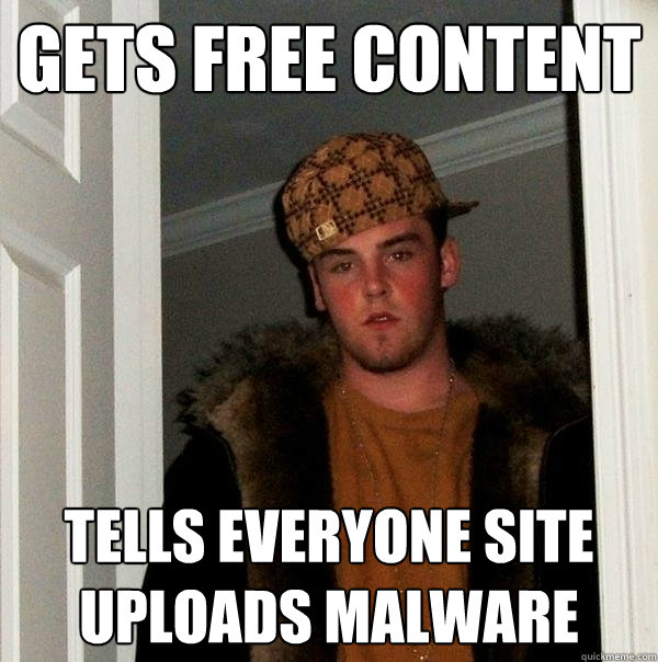 GETS FREE CONTENT TELLS EVERYONE SITE UPLOADS MALWARE  Scumbag Steve