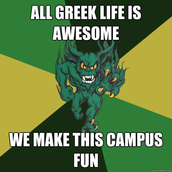 All Greek Life Is Awesome We make this campus fun  Green Terror