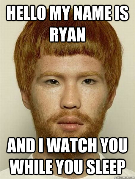 hello my name is ryan  and i watch you while you sleep - hello my name is ryan  and i watch you while you sleep  Asian ginger-creepy