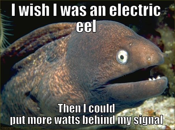 I WISH I WAS AN ELECTRIC EEL THEN I COULD PUT MORE WATTS BEHIND MY SIGNAL Bad Joke Eel