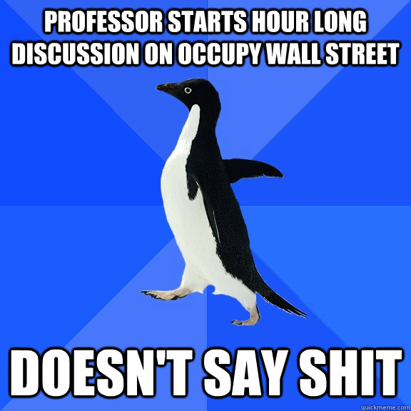 Professor starts hour long discussion on Occupy Wall Street doesn't say shit  Socially Awkward Penguin