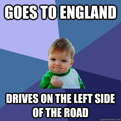 Goes to england drives on the left side of the road  Success Kid