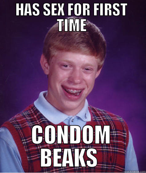 HAS SEX FOR FIRST TIME CONDOM BEAKS  Bad Luck Brian