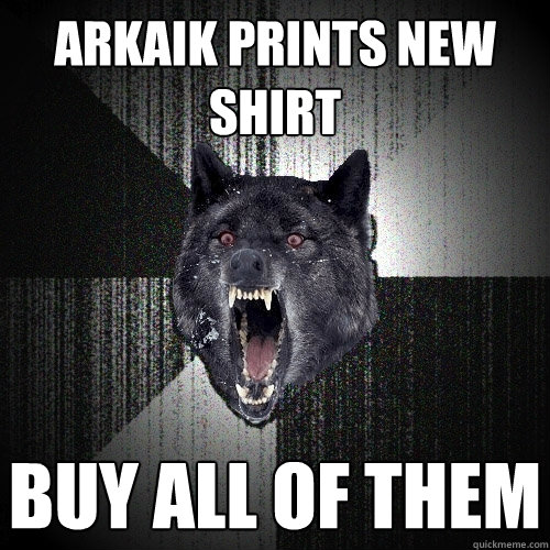 Arkaik prints new shirt buy all of them  Insanity Wolf