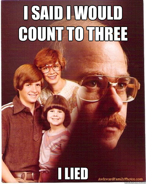 I said I would count to three I lied  Vengeance Dad