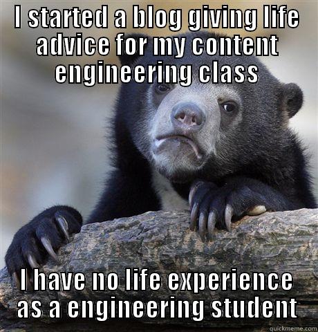 I STARTED A BLOG GIVING LIFE ADVICE FOR MY CONTENT ENGINEERING CLASS I HAVE NO LIFE EXPERIENCE AS A ENGINEERING STUDENT Confession Bear