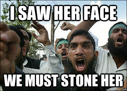 I saw her face We must stone her  Scumbag Muslims