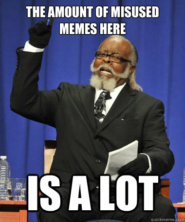 The amount of misused memes here is a lot  The Rent Is Too Damn High