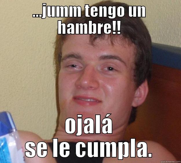 ...JUMM TENGO UN HAMBRE!! OJALÁ SE LE CUMPLA. 10 Guy