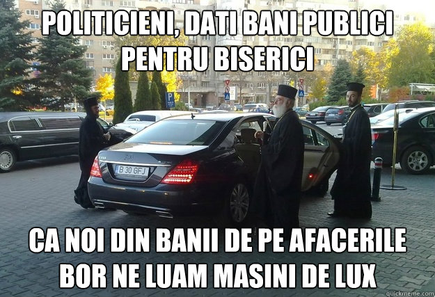 Politicieni, dati bani publici pentru biserici Ca noi din banii de pe afacerile BOR ne luam masini de lux  Priests