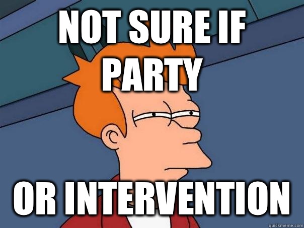 Not sure if party Or intervention  Futurama Fry