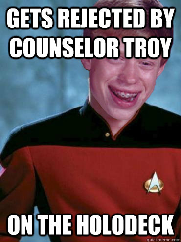Gets rejected by Counselor Troy on the holodeck - Gets rejected by Counselor Troy on the holodeck  Bad Luck Ensign Brian