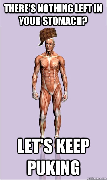 There's nothing left in your stomach? Let's keep puking - There's nothing left in your stomach? Let's keep puking  Misc