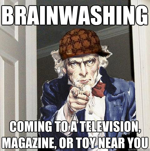 BRAINWASHING coming to a television, magazine, or toy near you  Scumbag Uncle Sam