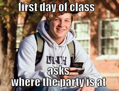          FIRST DAY OF CLASS             ASKS WHERE THE PARTY IS AT College Freshman