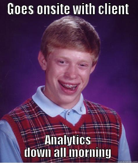 Bad Luck Bryant - GOES ONSITE WITH CLIENT ANALYTICS DOWN ALL MORNING Bad Luck Brian