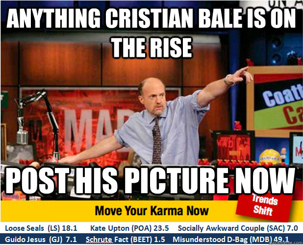 Anything Cristian Bale is on the rise Post his picture now - Anything Cristian Bale is on the rise Post his picture now  Jim Kramer with updated ticker