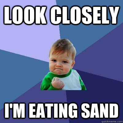 Look closely  I'm eating sand  Success Kid
