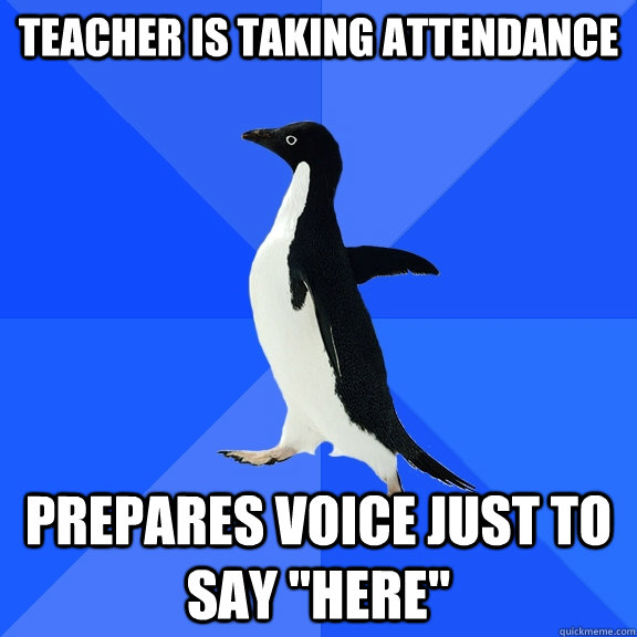 Teacher is taking attendance  Prepares voice just to say 