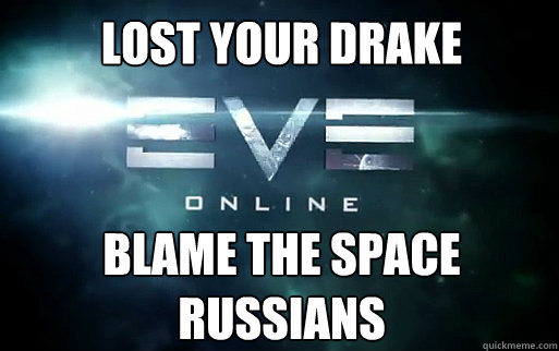 Lost your drake Blame the space russians - Lost your drake Blame the space russians  EVE Online