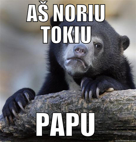 AŠ NORIU TOKIU PAPU Confession Bear