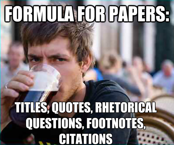formula for papers: titles, quotes, rhetorical questions, footnotes, citations  Lazy College Senior