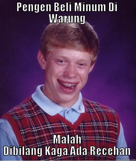 PENGEN BELI MINUM DI WARUNG MALAH DIBILANG KAGA ADA RECEHAN Bad Luck Brian