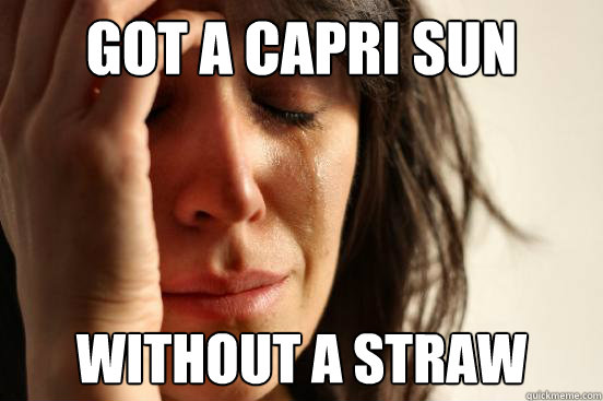 Got a Capri Sun without a straw  First World Problems