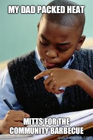 My Dad packed heat Mitts for the community barbecue   Succesful Black Mans son